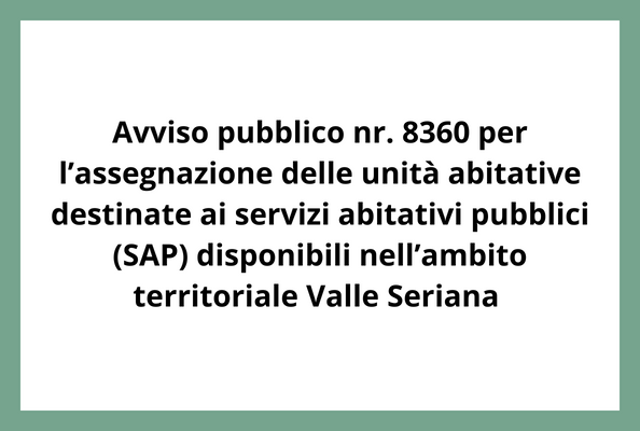 Avviso pubblico nr. 8360 per l’assegnazione delle unità abitative destinate ai servizi abitativi pubblici (SAP) disponibili nell’ambito territoriale Valle Seriana